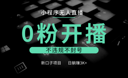 小程序无人直播，0粉开播，不违规不封号，新口子项目，小白日躺赚3K+-颜夕资源网-第17张图片