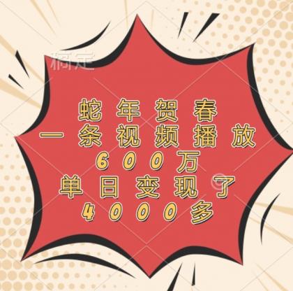 蛇年贺春，一条视频播放600万，单日变现了4000多-颜夕资源网-第17张图片