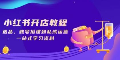 小红书开店教程，选品、账号搭建到私域运营，一站式学习资料-颜夕资源网-第17张图片