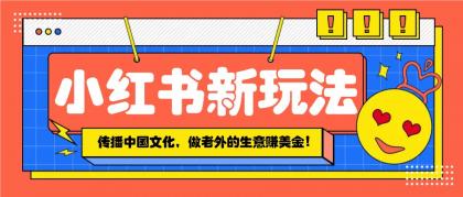 小红书流量新玩法，传播中国传统文化的同时，做老外的生意赚美金！-颜夕资源网-第17张图片