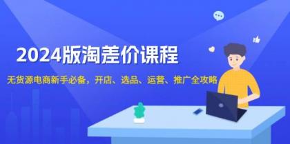 淘差价课程，无货源电商新手必备，开店、选品、运营、推广全攻略-颜夕资源网-第17张图片