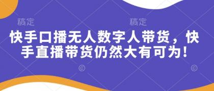 快手口播无人数字人带货，快手直播带货仍然大有可为!-颜夕资源网-第17张图片