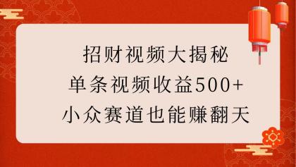 招财视频大揭秘：单条视频收益500+，小众赛道也能赚翻天！-颜夕资源网-第17张图片