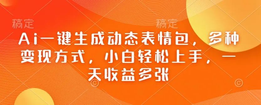 Ai一键生成动态表情包，多种变现方式，小白轻松上手，一天收益多张-颜夕资源网-第17张图片