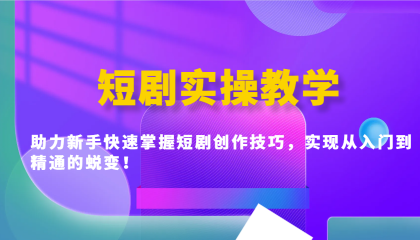 短剧实操教学，助力新手快速掌握短剧创作技巧，实现从入门到精通的蜕变！-颜夕资源网-第17张图片