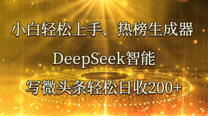 小白轻松上手、热榜生成器 DeepSeek智能写微头条轻松日收200+-颜夕资源网-第17张图片