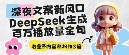 深夜文案新蓝海：DeepSeek形成上百万播放率经典话语，治愈系动漫具体内容增粉快3倍-颜夕资源网-第17张图片
