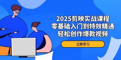 2025剪映实战课程，零基础入门到特效精通，轻松创作爆款视频-颜夕资源网-第17张图片
