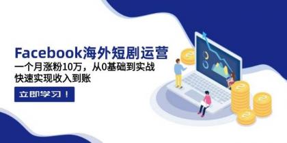 Facebook海外短剧运营：一个月涨粉10万，从0基础到实战，快速实现收入到账-颜夕资源网-第17张图片