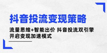 抖音投流变现策略：流量思维+智能出价 抖音投流双引擎 开启变现加速模式-颜夕资源网-第17张图片