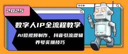 数字人IP全流程教学，AI短视频制作，抖音引流逻辑，养号实操技巧-颜夕资源网-第17张图片