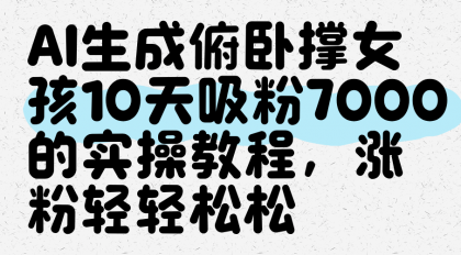 AI生成俯卧撑女孩，10天吸粉7000的实操教程，涨粉轻轻松松-颜夕资源网-第17张图片