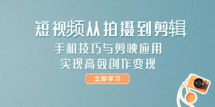 短视频从拍摄到剪辑，手机技巧与剪映应用，实现高效创作变现-颜夕资源网-第17张图片
