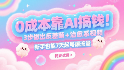 0成本靠AI搞钱！3步做出反差萌+治愈系视频，新手也能7天起号爆流量，月入5位数-颜夕资源网-第17张图片