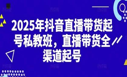 2025抖音直播带货起号付费私教班，直播带货全渠道起号！【无水印版】-颜夕资源网-第17张图片