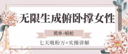 无限生成俯卧撑女性，七天吸粉万+实操讲解，简单+轻松-颜夕资源网-第17张图片