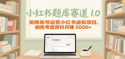小红书题库赛道1.0，矩阵账号运营小红书虚拟项目，销售行业资格证考题资料月赚5000+-颜夕资源网-第17张图片