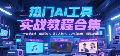 热门AI工具实战教程合集，AI音乐生成、视频创作、数字人制作、CG角色动画、视频编辑等-颜夕资源网-第17张图片