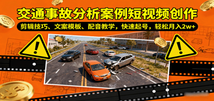 交通事故分析案例短视频创作，剪辑技巧、文案模板、配音教学，快速起号，轻松月入2w+-颜夕资源网-第16张图片